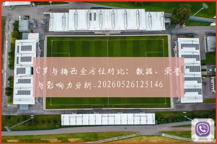 C罗与梅西全方位对比：数据、荣誉与影响力分析_20260526125146